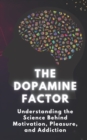 Image for The Dopamine Factor : Understanding the Science Behind Motivation, Pleasure, and Addiction