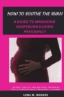 Image for How to Soothe the Burn : A Guide to Managing Heartburn During Pregnancy