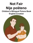 Image for English-Croatian Not Fair / Nije posteno Children&#39;s Bilingual Picture Book