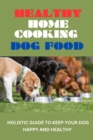 Image for Healthy Home Cooking Dog Food : Holistic Guide To Keep Your Dog Happy And Healthy (2023 Edition)