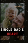 Image for Single dad&#39;s heart : A survival guide to love and fatherhood