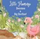 Image for Little Flamingo Becomes a Big Brother! : I&#39;m a New Big Brother!