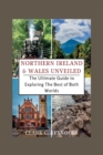 Image for Northern Ireland and Wales Unveiled : The Ultimate Guide to Exploring The Best of Both Worlds