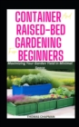 Image for Container and Raised Bed Gardening for Beginners : Maximizing Your Garden Yield in Minimal Space