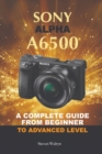 Image for Sony Alpha A6500 : A Complete Guide from Beginner Top Advanced Level