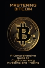 Image for Mastering Bitcoin : A Comprehensive Guide to Cryptocurrency Investing and Trading