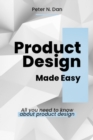 Image for Product Design Made Easy : All you need to know about product design