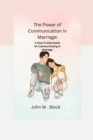 Image for The Power Of Communication In Marriage : A Step To Step Guide On Communicating In Marriage