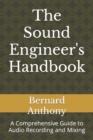 Image for The Sound Engineer&#39;s Handbook : A Comprehensive Guide to Audio Recording and Mixing