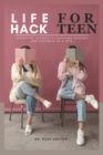 Image for Life hack for teens : Unlock the Secrets to Achieving Success and Happiness as a Teen