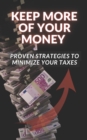 Image for Keep More of Your Money : Proven Strategies to Minimize Your Taxes