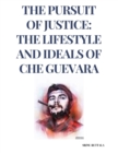 Image for The Pursuit of Justice : The Lifestyle and Ideals of Che Guevara