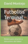 Image for Futbolitis Terminal : Relatos para amantes y detractores del futbol