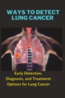Image for Ways to Detect Lung Cancer : Early Detection, Diagnosis, and Treatment Options for Lung Cancer
