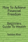 Image for How To Achieve Financial Freedom : Beginners Guide To Wealth