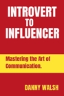 Image for Introvert to Influencer : Mastering the Art of Communication.