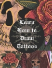 Image for Learn How to Draw Tattoos : Original Tattoo Art for Women and Men