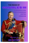 Image for The Reign of Charles III : A Modern King for a Changing United Kingdom