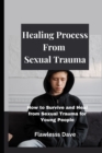 Image for Healing Process from Sexual Trauma : How to Survive and Heal from Sexual Trauma for Young People