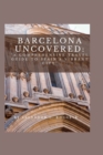 Image for Barcelona Uncovered : A Comprehensive Travel Guide to Spain&#39;s Vibrant City