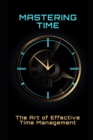 Image for Mastering Time : The Art of Effective Time Management