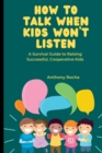 Image for How to Talk When Kids Won&#39;t Listen : A Survival Guide to Raising Successful, Cooperative Kids.