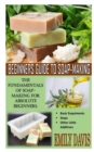 Image for Beginners Guide to Soap-Making : The Fundamentals Of Soap-making For Absolute Beginners