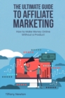 Image for The Ultimate Guide to Affiliate Marketing : How to Make Money Online without a Product