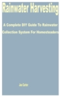 Image for Rainwater Harvesting : A Complete DIY Guide to Rainwater Collection System for Homesteaders