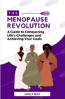 Image for The Menopause Revolution : A Guide to Conquering Life&#39;s Challenges and Achieving Your Goals