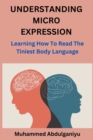 Image for Understanding Micro Expression : Learning How To Read The Tiniest Body Language