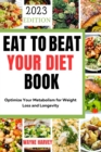 Image for How to Eat to Beat Your Diet : Optimize Your Metabolism for Weight Loss and Longevity