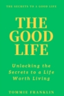 Image for The Good Life : Unlocking the Secrets to a Life Worth Living