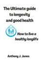 Image for The Ultimate guide to longevity and good health : How to live a healthy longlife