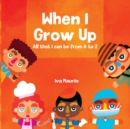 Image for When I Grow Up : All that I can be from A to Z