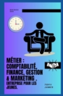 Image for Metier : Comptabilite, Finance, Gestion &amp; Marketing . Entreprise Pour Les Jeunes.
