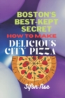 Image for BOSTON&#39;s BEST-KEPT SECRET. : How to Make Delicious City Pizza.