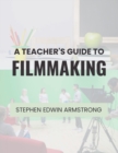 Image for A Teacher&#39;s Guide to Filmmaking