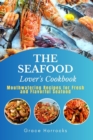 Image for The Seafood Lover&#39;s Cookbook : Mouthwatering Recipes for Fresh and Flavorful Seafood