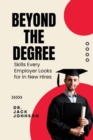 Image for Beyond the Degree : Skills Every Employer Looks for in New Hires