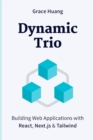 Image for Dynamic Trio : Building Web Applications with React, Next.js &amp; Tailwind