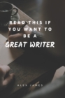 Image for Read This If You Want To Be A Great Writer
