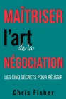 Image for Maitriser l&#39;art de la negociation : Les cinq secrets pour reussir