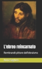 Image for L&#39;ebreo reincarnato : Rembrandt pittore dell&#39;ebraismo