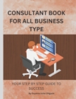Image for Consultant Book for All Business Type : Your step by step guide to success