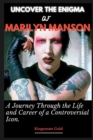 Image for Uncover the Enigma of Marilyn Manson : A Journey Through the Life and Career of a Controversial Icon