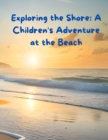 Image for Exploring the Shore : A Children&#39;s Adventure at the Beach
