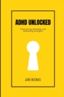 Image for ADHD Unlocked : Overcoming obstacles and embracing strengths