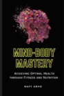 Image for Mind-Body Mastery : Achieving Optimal Health through Fitness and Nutrition