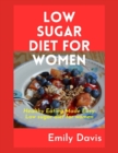Image for Low Sugar Diet for Women : Healthy Eating Made Easy: Low Sugar Recipes for Women